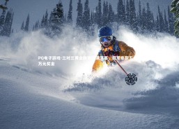 PG电子游戏-三对三黄金联赛圆满落幕，冠军豪取五十八万元奖金