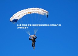 PG电子游戏-捷克主帅盛赞球队拼搏精神与团队协作 称其为取胜基石