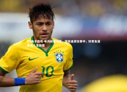 PG电子游戏-布冯前妻坦言，球员追求往事中，珍贵友谊照亮人生旅程