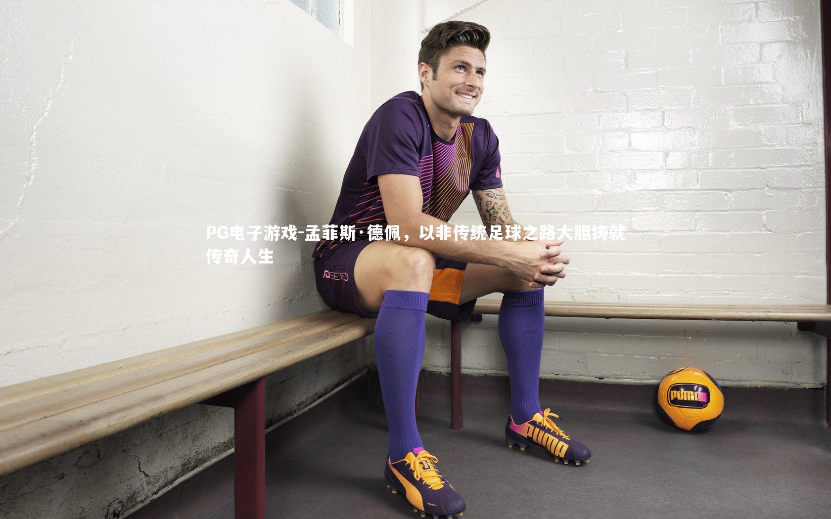 孟菲斯·德佩，以非传统足球之路大胆铸就传奇人生