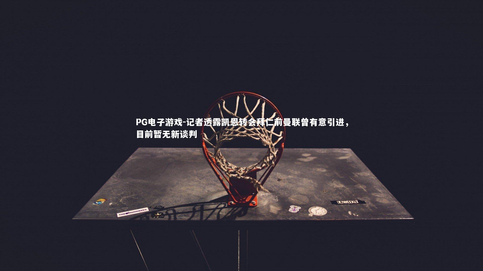 记者透露凯恩转会拜仁前曼联曾有意引进,目前暂无新谈判