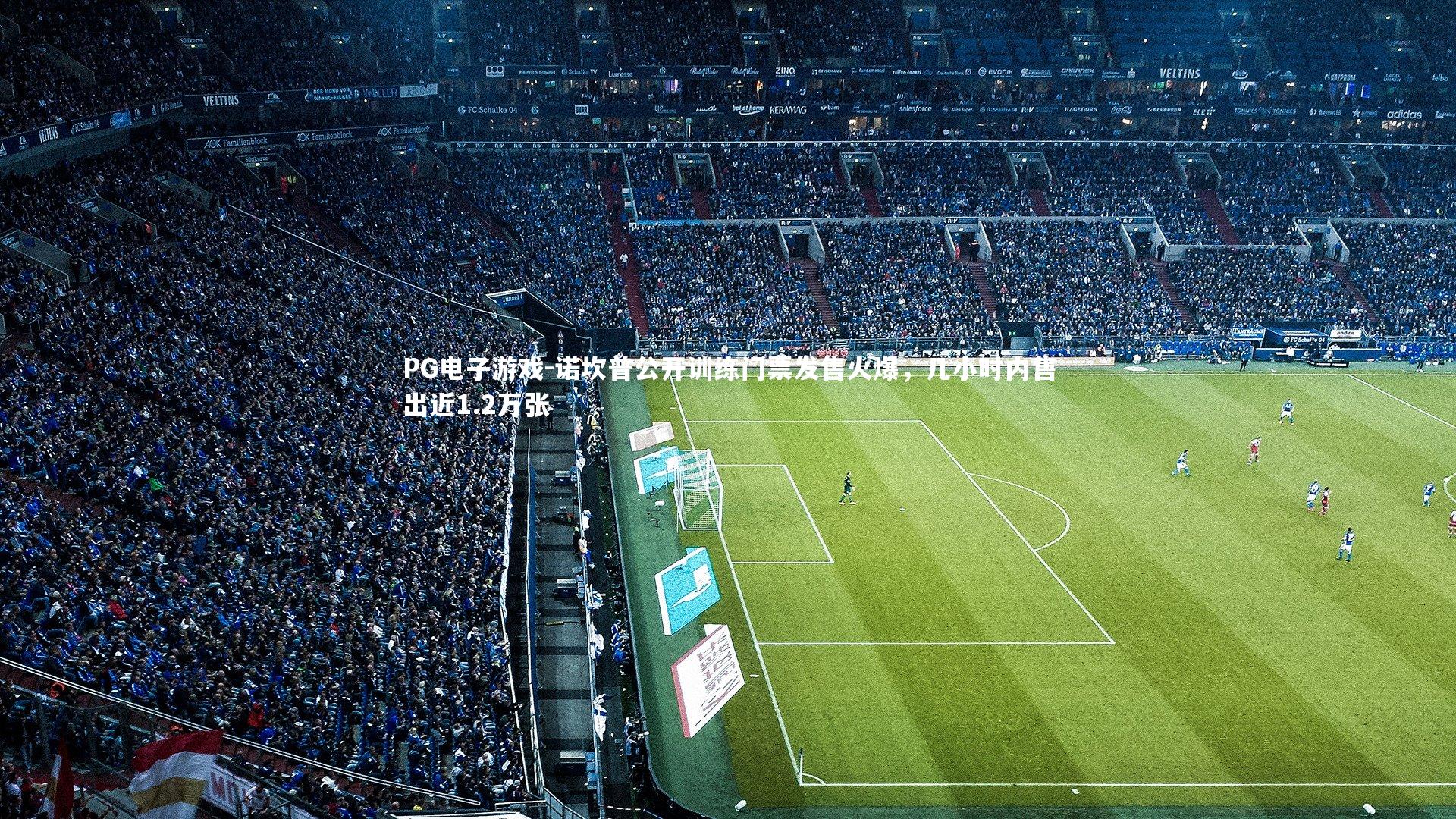 诺坎普公开训练门票发售火爆,几小时内售出近1.2万张