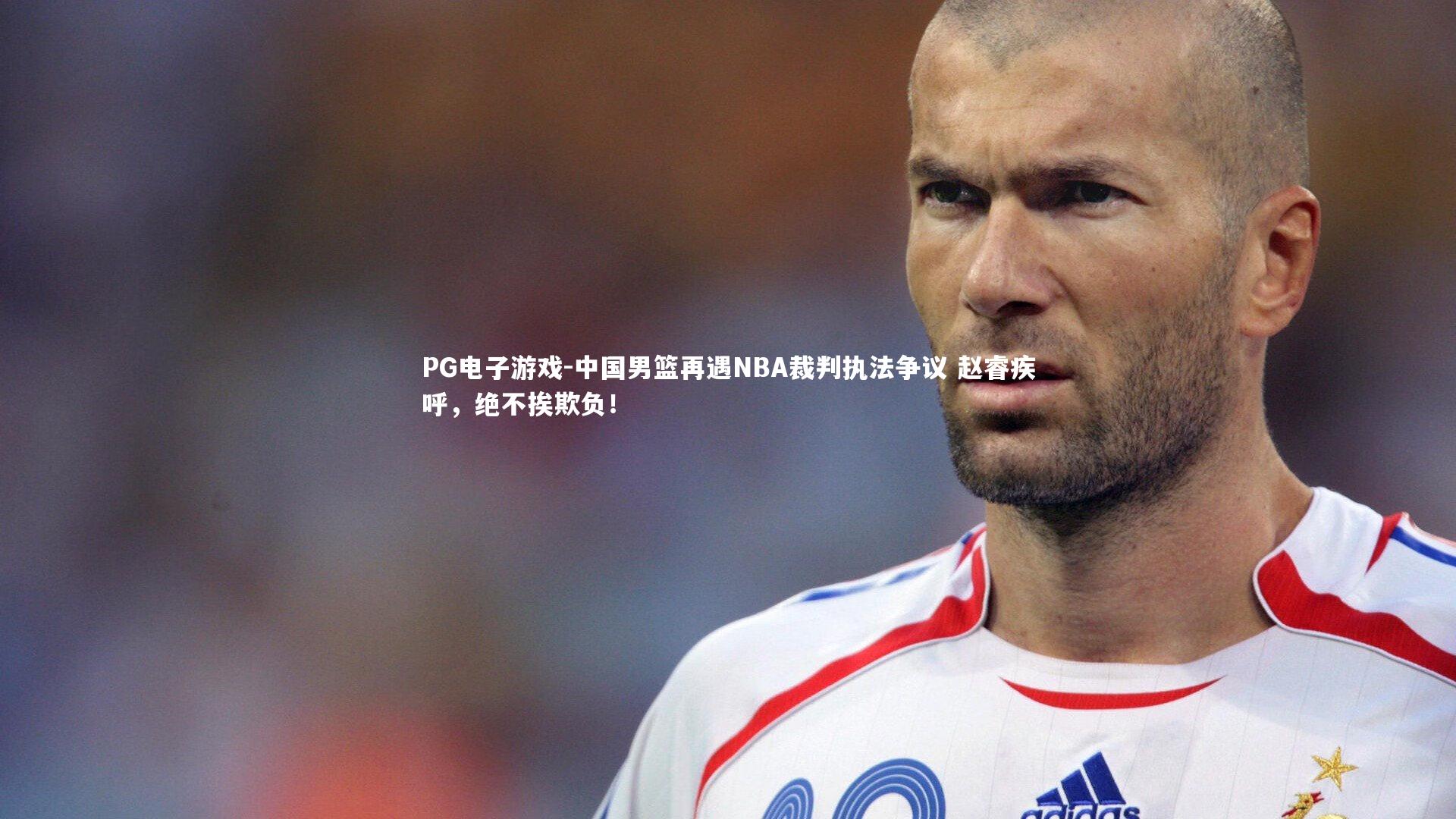 中国男篮再遇NBA裁判执法争议 赵睿疾呼，绝不挨欺负！