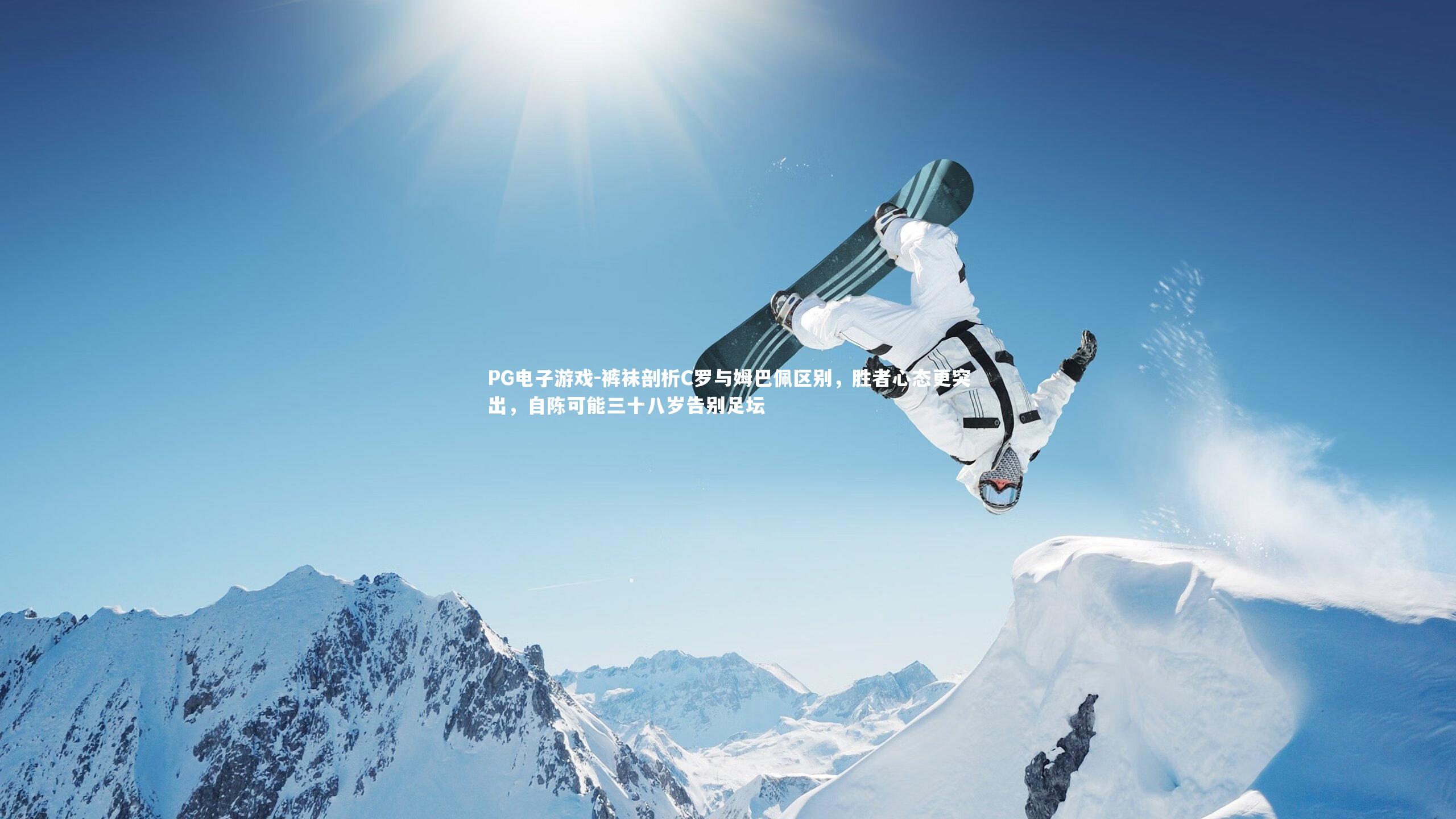 裤袜剖析C罗与姆巴佩区别,胜者心态更突出,自陈可能三十八岁告别足坛