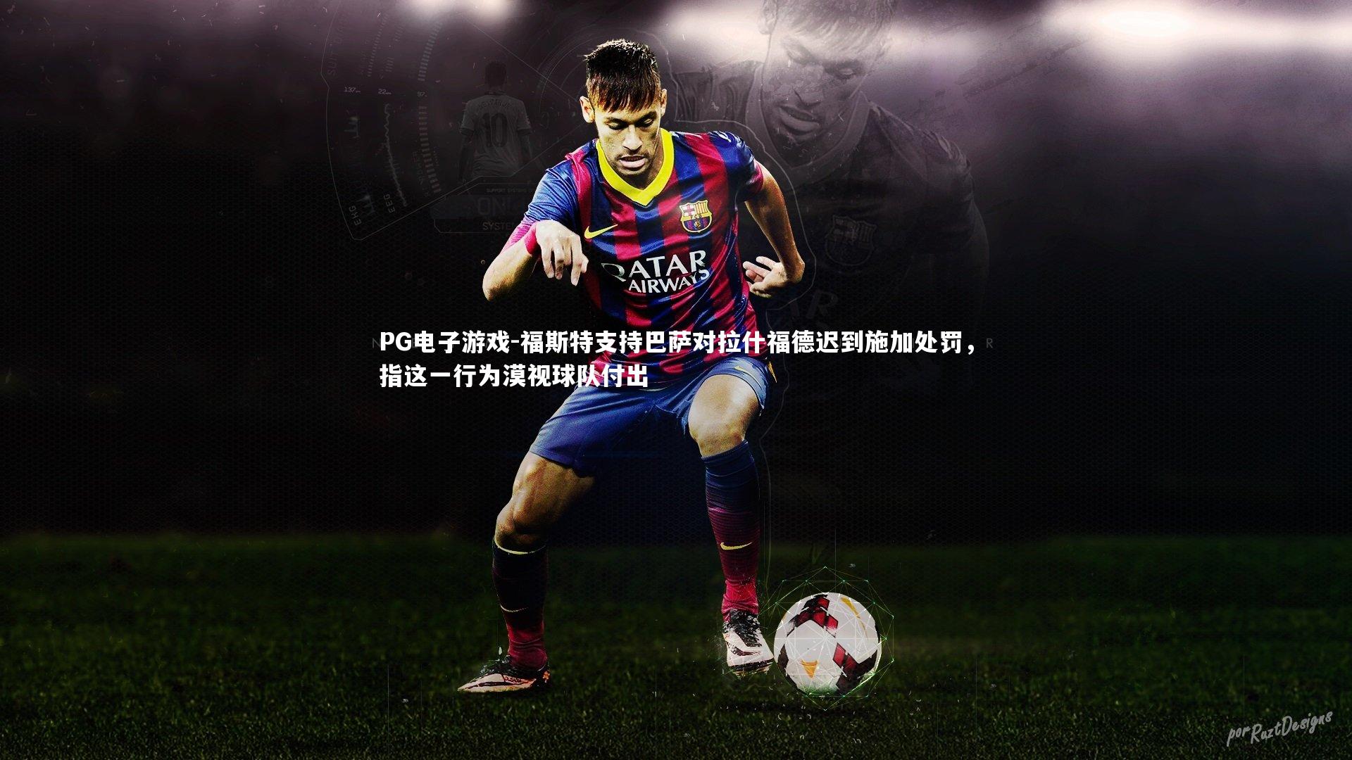 福斯特支持巴萨对拉什福德迟到施加处罚,指这一行为漠视球队付出