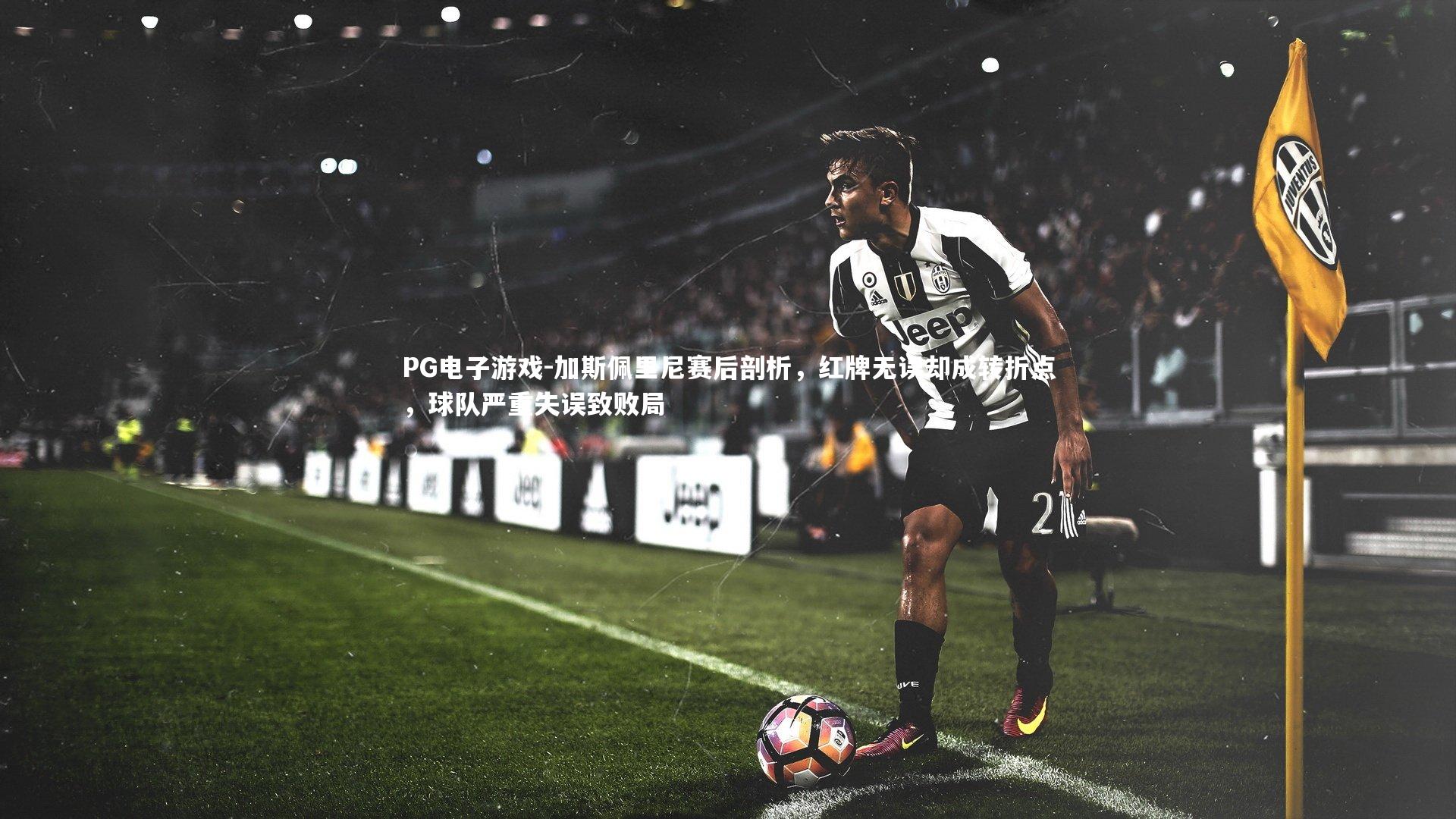 加斯佩里尼赛后剖析,红牌无误却成转折点,球队严重失误致败局
